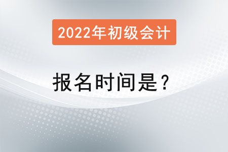 初級(jí)會(huì)計(jì)2022年報(bào)名時(shí)間是？