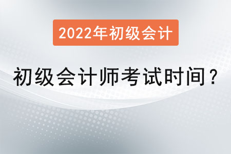 初級(jí)會(huì)計(jì)師考試時(shí)間2022年是？