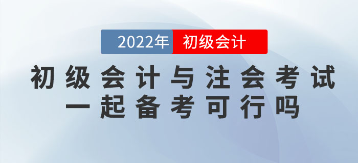 2022年初級會計考試與注會考試一起備考可行嗎？