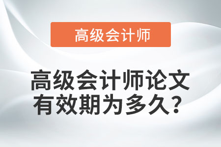 高級(jí)會(huì)計(jì)師論文有效期為多久？