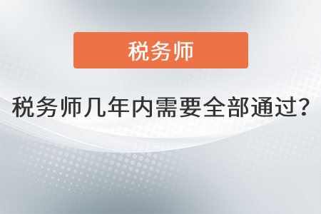 注冊(cè)稅務(wù)師幾年內(nèi)需要全部通過(guò)？