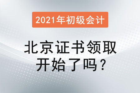 北京2021年初級會計證書領取開始了嗎？