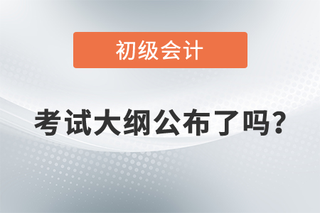 2022年初級會計師考試大綱公布了嗎？