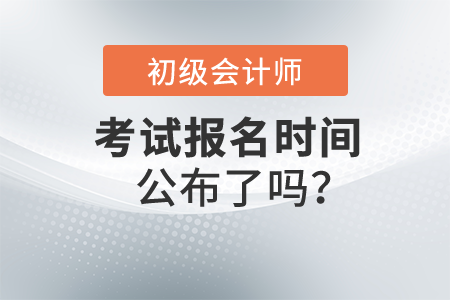 2022年初級會計(jì)師報(bào)名時間公布了嗎？在哪里報(bào)名？
