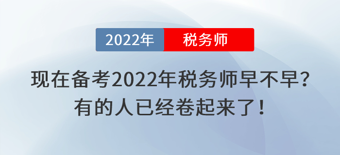 現(xiàn)在備考2022年稅務(wù)師考試早不早？有的人已經(jīng)卷起來了！