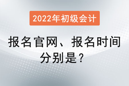 初級(jí)會(huì)計(jì)證報(bào)名官網(wǎng)2022報(bào)名時(shí)間分別是？