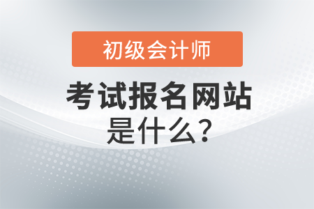 初級(jí)會(huì)計(jì)報(bào)名網(wǎng)站是什么？開始報(bào)名了嗎？