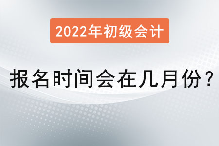 初級會計職稱報名時間會在幾月份？