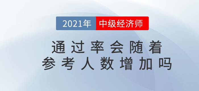 2021年中級經(jīng)濟(jì)師通過率是否會隨著參考人數(shù)增加而上升
