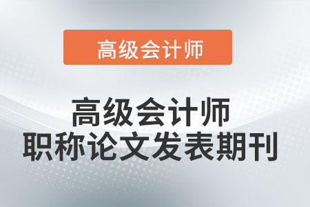 高級會(huì)計(jì)師職稱論文發(fā)表期刊