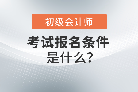 2022年初級(jí)會(huì)計(jì)師報(bào)名條件是什么？