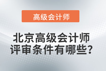 北京高級(jí)會(huì)計(jì)師評(píng)審條件有哪些？