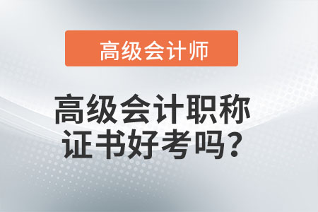 高級會計職稱證書好考嗎？