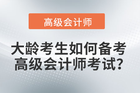 大齡考生如何備考高級會計(jì)師考試？