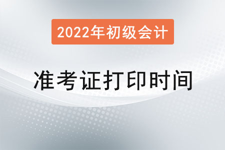 2022年初級(jí)會(huì)計(jì)準(zhǔn)考證打印時(shí)間已公布