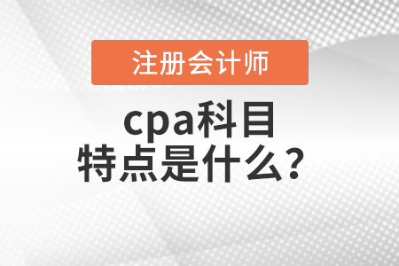 cpa科目特點是什么？