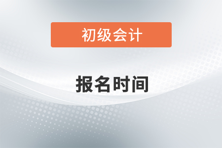 2022年初級會計報考時間是什么時候？
