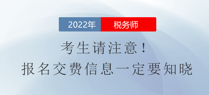 考生請注意！2022年稅務(wù)師報(bào)名費(fèi)用信息一定要知曉