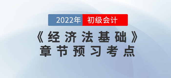 搶先學(xué)！2022年初級(jí)會(huì)計(jì)《經(jīng)濟(jì)法基礎(chǔ)》第三章預(yù)習(xí)考點(diǎn)