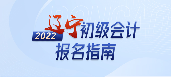 政策全知道：2022年遼寧初級(jí)會(huì)計(jì)考試報(bào)名詳解