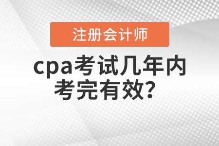 cpa考試幾年內(nèi)考完有效？