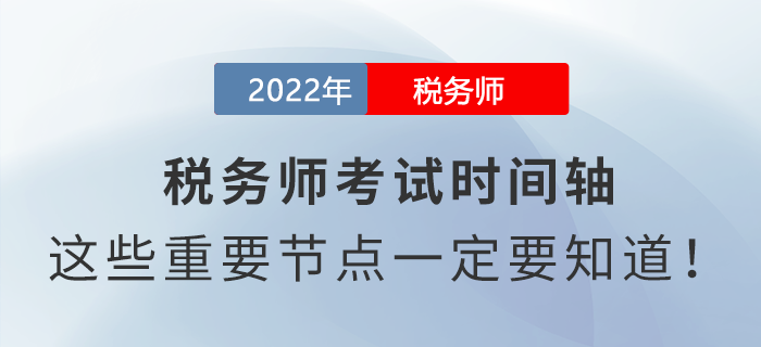 2022年稅務(wù)師考試時(shí)間軸，這些重要節(jié)點(diǎn)一定要知道！