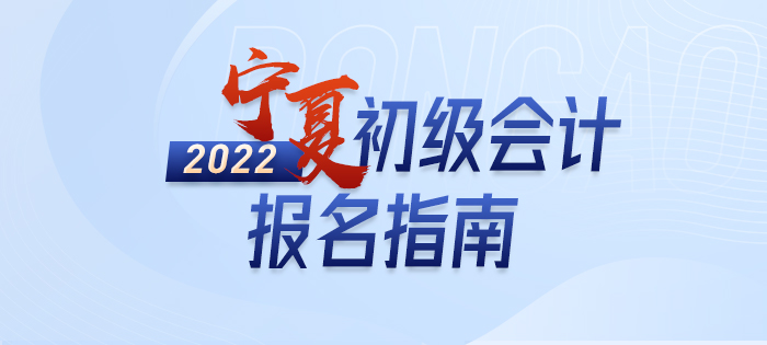 2022年寧夏自治區(qū)吳忠初級(jí)會(huì)計(jì)師考試報(bào)名全方位解讀