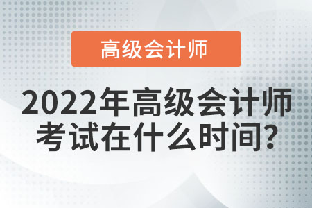 2022年在哪天考高級(jí)會(huì)計(jì)師？