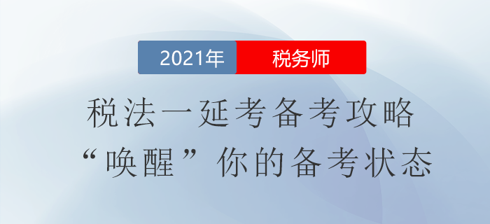 稅務(wù)師稅法一延考備考攻略！“喚醒”你的備考狀態(tài)