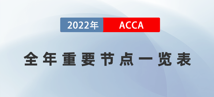 一篇知曉！2022年ACCA考試全年重要節(jié)點(diǎn)一覽表