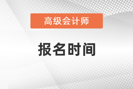 2022年高級會計(jì)職稱報(bào)名時(shí)間在哪天？