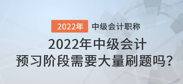 2022年中級(jí)會(huì)計(jì)預(yù)習(xí)階段需要大量刷題嗎？