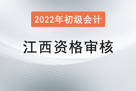 江西2022年初級(jí)會(huì)計(jì)資格審核方式已公布