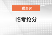 稅務(wù)師臨考搶分急救！考前終極攻略來襲