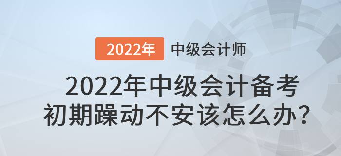 2022年中級會計備考初期躁動不安該怎么辦？