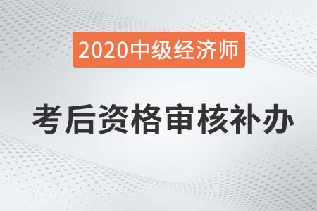 益陽2020中級經(jīng)濟師考后審核補辦公告