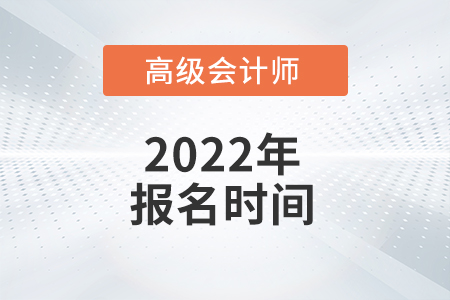 2022年高級(jí)會(huì)計(jì)師考試報(bào)名在哪天？