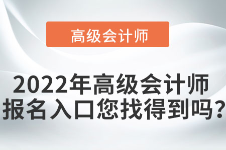 2022年高級會(huì)計(jì)師報(bào)名入口您找得到嗎？