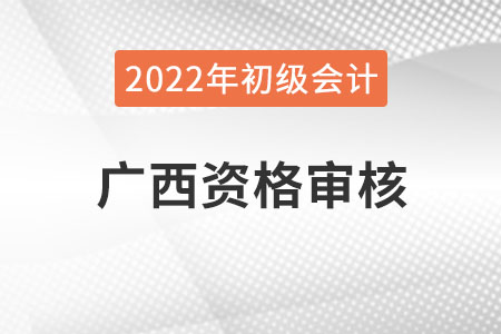 廣西2022年初級會(huì)計(jì)報(bào)名資格審核方式：考試合格后公示審核