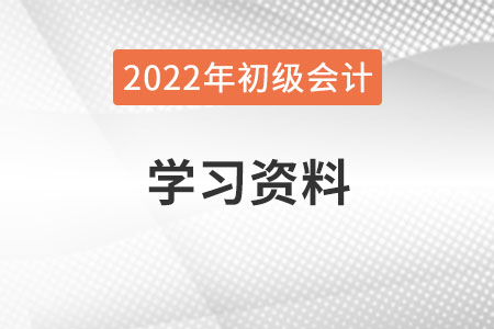 2022年初級會計學(xué)習(xí)資料哪里有？