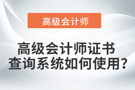 高級會計師證書查詢系統(tǒng)如何使用？