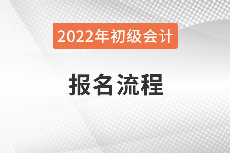 吉林省吉林2022年初級會計師報名流程已公布