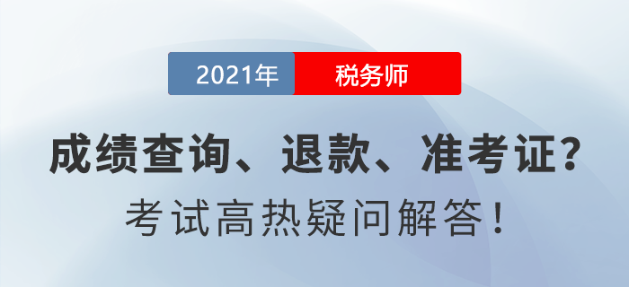 成績查詢、退款、準考證......稅務(wù)師考試高熱疑問解答！