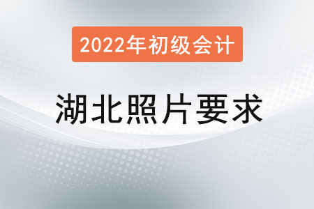 湖北2022年初級會計(jì)報(bào)名照片要求已經(jīng)公布！