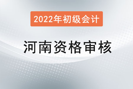 河南2022年初級會計(jì)報(bào)名資格審核方式：網(wǎng)上審核
