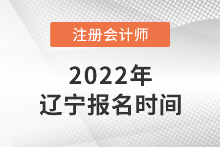 2022年遼寧省本溪注冊會計師考試報名時間