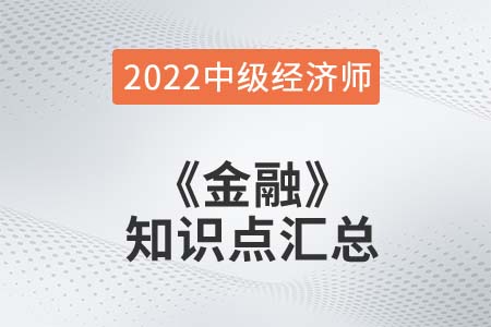 2022年中級(jí)經(jīng)濟(jì)師《金融》備考干貨知識(shí)點(diǎn)匯總