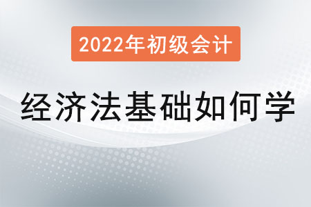 初級會計(jì)經(jīng)濟(jì)法基礎(chǔ)如何學(xué)習(xí)？