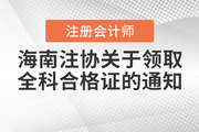 海南注協(xié)發(fā)布關(guān)于領(lǐng)取2021年注冊會計(jì)師全科合格證的通知