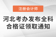 河北省注冊會計(jì)師考試委員會辦公室發(fā)布關(guān)于發(fā)放2021年注會考試全科合格證的通知